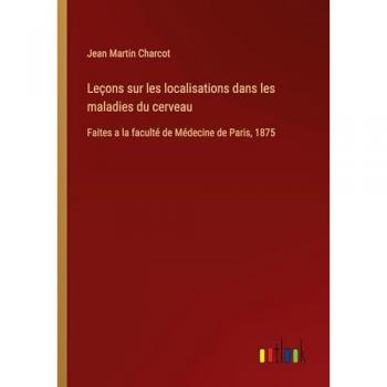 Leçons sur les localisations dans les maladies du cerveau: Faites a la faculté de Médecine de Paris, 1875