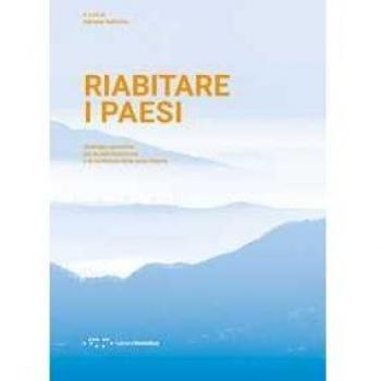 Riabitare i paesi. Strategie operative per la valorizzazione e la resilienza delle aree interne
