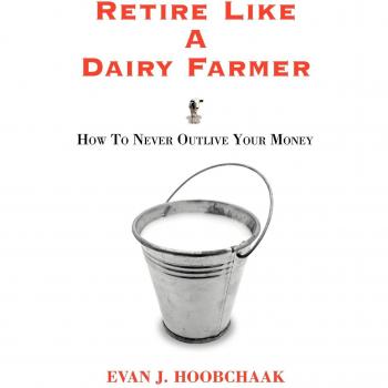 Retire Like a Dairy Farmer: How to Never Outlive Your Money