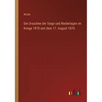 Die Ursachen der Siege und Niederlagen im Kriege 1870 seit dem 17. August 1870
