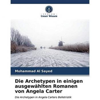 Die Archetypen in einigen ausgewählten Romanen von Angela Carter: Die Archetypen in Angela Carters Belletristik