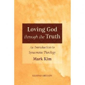 Loving God through the Truth, Second Edition: An Introduction to Systematic Theology