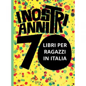 I nostri anni 70. Libri per ragazzi in Italia. Catalogo della mostra