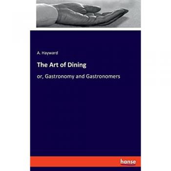 The Art of Dining: or, Gastronomy and Gastronomers