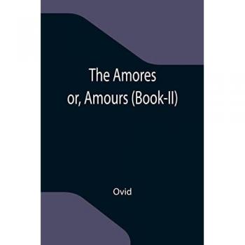 Ovid: The Amores; or, Amours (Book-II)