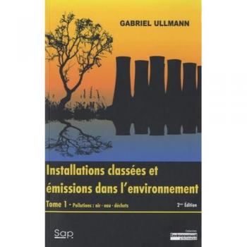 Installations classées et émissions dans l'environnement : Tome 1, Pollutions : air, eau , déchets