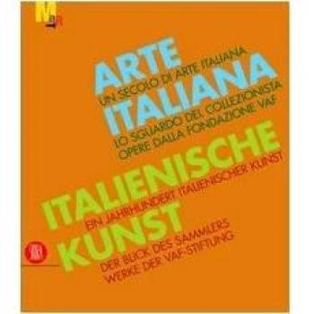 Un secolo di arte italiana. Lo sguardo del collezionista. Opere dalla fondazione VAF. Ediz. italiana e tedesca