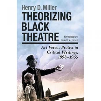 Theorizing Black Theatre: Art Versus Protest in Critical Writings, 1898-1965