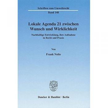 Lokale Agenda 21 zwischen Wunsch und Wirklichkeit.: Nachhaltige Entwicklung, ihre Aufnahme in Recht und Praxis.