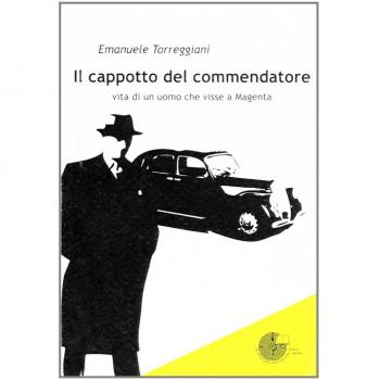 Il cappotto del commendatore. Vita di uomo che visse a Magenta