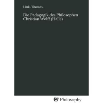 Die Pädagogik des Philosophen Christian Wolff (Halle)