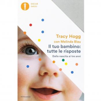 Il tuo bambino: tutte le risposte. Dalla nascita ai tre anni