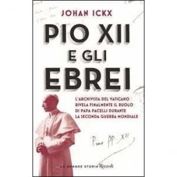 Pio XII e gli ebrei. L'archivista del Vaticano rivela finalmente il ruolo di papa Pacelli durante la Seconda guerra mondiale Johan Ickx