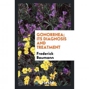 Gonorrhea; Its Diagnosis and Treatment