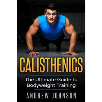 Calisthenics: The Ultimate Guide to Bodyweight Training