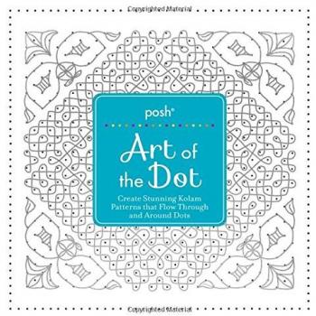 Posh Art of the Dot Create Stunning Kolam Patterns That Flow Through and Around Dots by Andrews McMeel Publishing