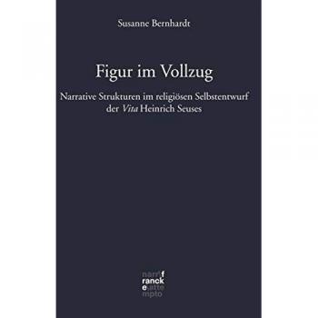 Figur im Vollzug: Narrative Strukturen im religiösen Selbstentwurf der Vita Heinrich Seuses