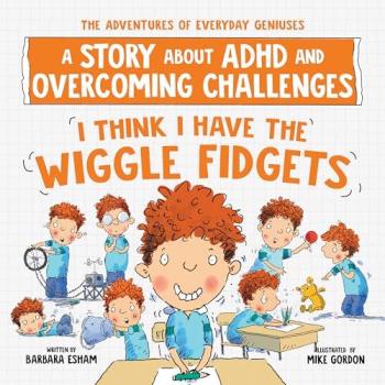 I Think I Have the Wiggle Fidgets : A Story about ADHD and Overcoming Challenges
