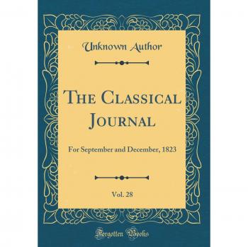 The Classical Journal, Vol. 28: For September and December, 1823