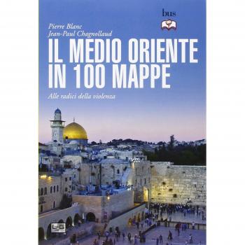 Il Medio Oriente in 100 mappe. Alle radici della violenza