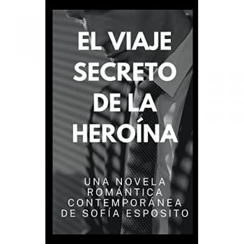 Esposito, Sofía: El Viaje Secreto de la Heroína. Una Novela Romántica Contemporánea de