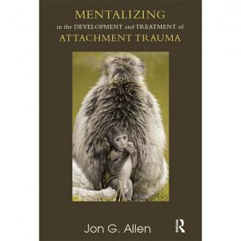 Mentalizing in the Development and Treatment of Attachment Trauma