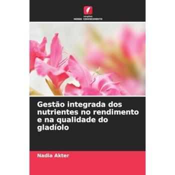 Akter, Nadia: Gestão integrada dos nutrientes no rendimento e na qualidade do gladíolo