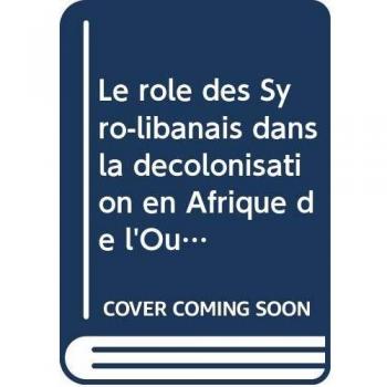 Le rôle des Syro-libanais dans la décolonisation en Afrique de l'Ouest: Exemple de la Guinée, de la Côte d’Ivoire du Nigeria et du Sénégal