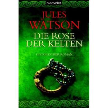 Jules Watson Die Rose Der Kelten: Historischer Roman
