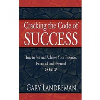 Cracking the Code of Success: How to Set and Achieve Your Business, Financial and Personal GOALS!