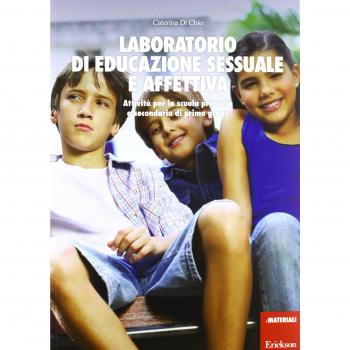 Laboratorio di educazione sessuale e affettiva. AttivitÃ  per la scuola primaria e secondaria di primo grado