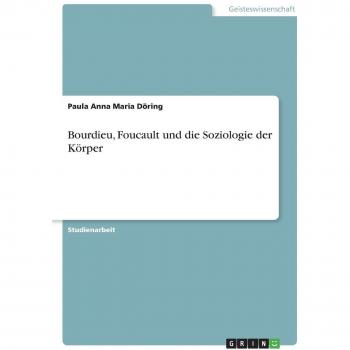 Bourdieu, Foucault und die Soziologie der Körper