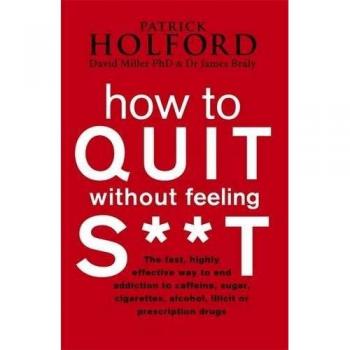 How To Quit Without Feeling S**T: The fast, highly effective way to end addictio