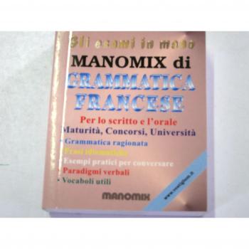 Manomix di grammatica francese. Per lo scritto e l'orale di maturità, concorsi, università