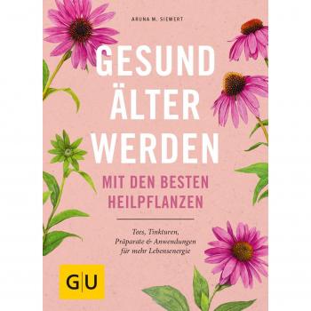 Gesund älter werden mit den besten Heilpflanzen: Tees, Tinkturen, Präparate & Anwendungen für mehr Lebensenergie (GU Einzeltitel Gesundheit/Alternativheilkunde)
