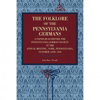 The Folklore of the Pennsylvania Germans: A Paper Read Before the Pennsylvania-german Society at the Annual Meeting, York, Pennsylvania, October 14th, 1910