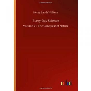 Every-Day Science: Volume VI: The Conquest of Nature