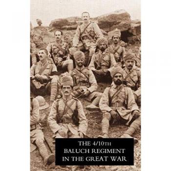 Fourth Battalion Duke of Connaught's Own Tenth Baluch Regiment in the Great War