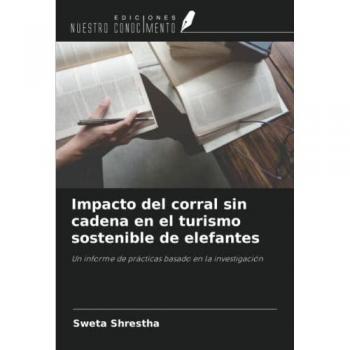 Impacto del corral sin cadena en el turismo sostenible de elefantes: Un informe de prácticas basado en la investigación