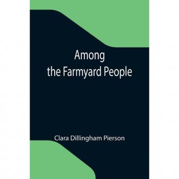 Dillingham Pierson, Clara: Among the Farmyard People