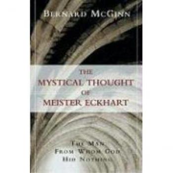 Mystical Thought of Meister Eckhart The Man from Whom God Hid Nothing by Bernard McGinn