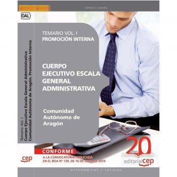 Cuerpo Ejecutivo Escala General Administrativa. Comunidad Autónoma de Aragón. Promoción Interna. Temario Vol. I.