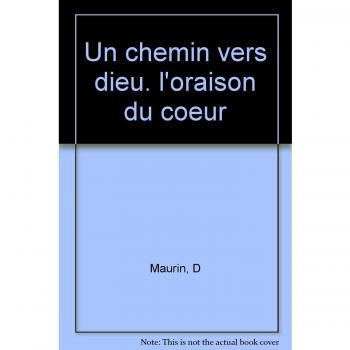 Un chemin vers Dieu. L'oraison du coeur