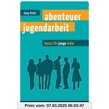 Abenteuer Jugendarbeit. Basics für (junge) Leiter