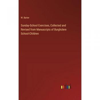 Barter, W.: Sunday-School Exercises, Collected and Revised from Manuscripts of Burghclere School-Children