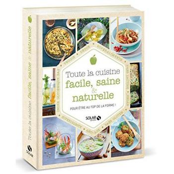 Collectif Toute La Cuisine Facile, Saine Et Naturelle Pour Être Au Top De La Forme !