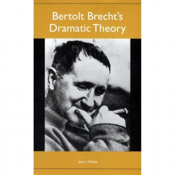Bertolt Brechts Dramatic Theory by John J. White