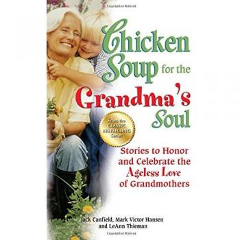Chicken Soup for the Grandma's Soul: Stories to Honor and Celebrate the Ageless Love of Grandmothers (Chicken Soup for the Soul)