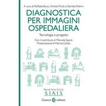 Diagnostica per immagini ospedaliera. Tecnologia e progetto Raffaela Bucci;Amelia Mutti;Daniela Pedrini