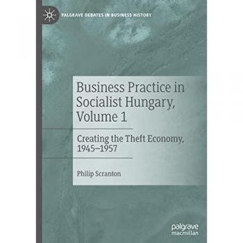 Scranton, Philip: Business Practice in Socialist Hungary, Volume 1